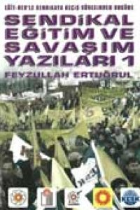 Sendikal Eğitim ve Savaşım Yazıları 1 – Feyzullah Ertuğrul